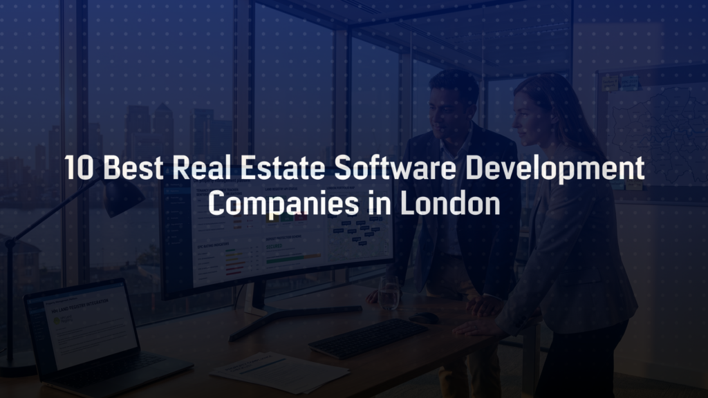 10 Best Real Estate Software Development Companies in London