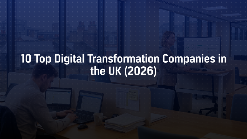 10 Top Digital Transformation Companies in the UK (2026)