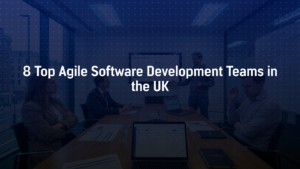 8 Top Agile Software Development Teams in the UK