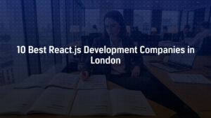 10 Best React.js Development Companies in London