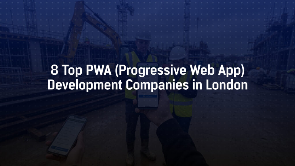 8 Top PWA (Progressive Web App) Development Companies in London