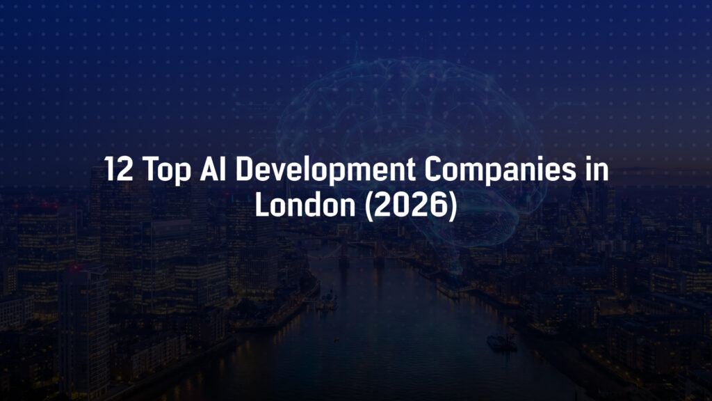 12 Top AI Development Companies in London (2026)