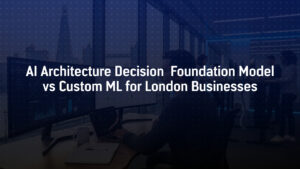 ai architecture decision foundation model vs custom machine learning london